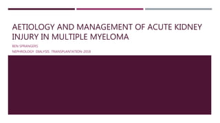 AETIOLOGY AND MANAGEMENT OF ACUTE KIDNEY
INJURY IN MULTIPLE MYELOMA
BEN SPRANGERS
NEPHROLOGY DIALYSIS TRANSPLANTATION-2018
 