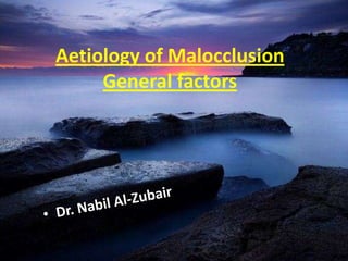Aetiology of Malocclusion
     General factors
 