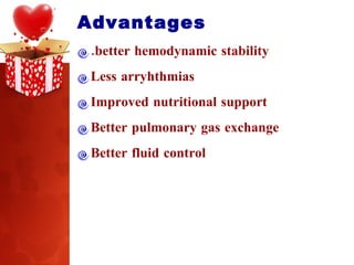 Advantages  .better hemodynamic stability Less arryhthmias Improved nutritional support Better pulmonary gas exchange Better fluid control 