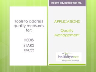 Tools to address
quality measures
for:
HEDIS
STARS
EPSDT
APPLICATIONS
Quality
Management
 