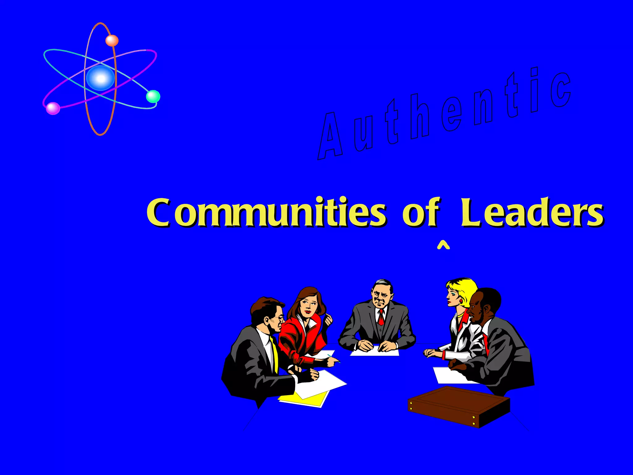 Communities of  Leaders ^ A u t h e n t i c 