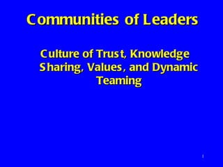 Communities of Leaders   Culture of Trust, Knowledge Sharing, Values, and Dynamic Teaming   