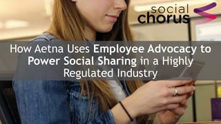 1
How Aetna Uses Employee Advocacy to
Power Social Sharing in a Highly
Regulated Industry
 