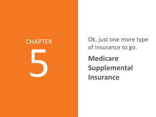 Aetna Inc.
5
CHAPTER Ok, just one more type
of insurance to go.
Medicare
Supplemental
Insurance
 