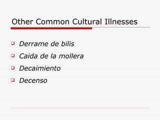 Other Common Cultural Illnesses Derrame de bilis Caida de la mollera Decaimiento Decenso 