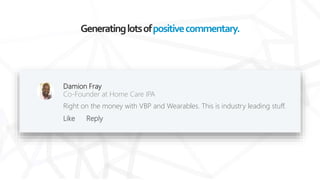 Generatinglotsofpositivecommentary.
Damion Fray
Co-Founder at Home Care IPA
Right on the money with VBP and Wearables. Thi...