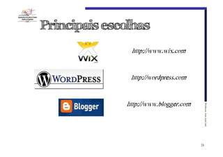 Principais escolhas
http://www.wix.com
http://wordpress.com

Professor:€João€José€Leal

http://www.blogger.com

21

 