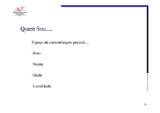 Quem€Sou….
Espaço de caracterização pessoal…
•Foto
•Nome
Professor:€João€José€Leal

•Idade
•Localidade

24

 