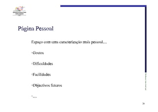 Página€Pessoal
Espaço com uma caracterização mais pessoal…
•Gostos
•Dificuldades
Professor:€João€José€Leal

•Facilidades
•Objectivos futuros
•…
26

 