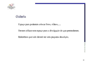 Galeria
Espaço para poderem colocar fotos, vídeos,….
Devem utilizar este espaço para a divulgação do que pretenderem.
Relembrar que tudo deverá ter uma pequena descrição.
Professor:€João€José€Leal

28

 