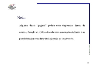 Nota:
Algumas destas “páginas” podem estar englobadas dentro de
outras… ficando ao critério de cada um a construção da forma e na
plataforma que considerar mais ajustada ao seu projecto.
Professor:€João€José€Leal

32

 