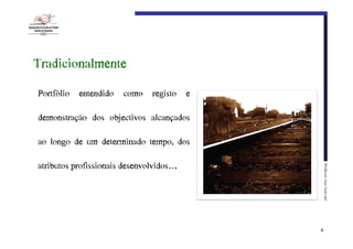 Tradicionalmente
Portfólio entendido como registo e
demonstração dos objectivos alcançados
ao longo de um determinado tempo, dos
Professor:€João€José€Leal

atributos profissionais desenvolvidos….

4

 