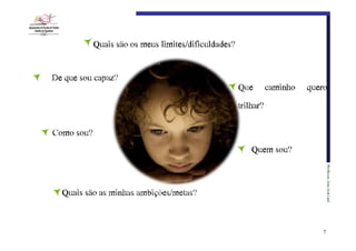 Quais são os meus limites/dificuldades?
De que sou capaz?
Que

caminho

quero

trilhar?
Como sou?
Quem sou?
Professor:€João€José€Leal

Quais são as minhas ambições/metas?

7

 