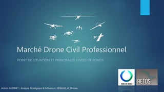 Marché Drone Civil Professionnel
POINT DE SITUATION ET PRINCIPALES LEVEES DE FONDS
Antoni AUDINET / Analyse Stratégique & Influence / @World_of_Drones
 