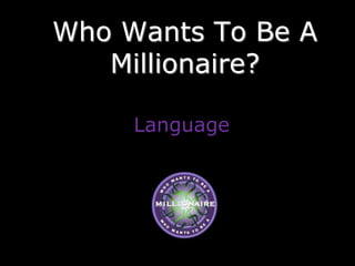 Who Wants To Be A
Millionaire?
Language
 
