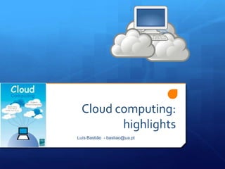 Cloud computing:
         highlights
Luís Bastião - bastiao@ua.pt
 