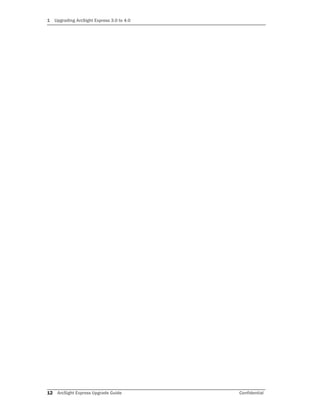 1 Upgrading ArcSight Express 3.0 to 4.0
12 ArcSight Express Upgrade Guide Confidential
 