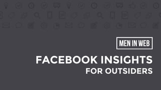 FACEBOOK INSIGHTS
FOR OUTSIDERS
 