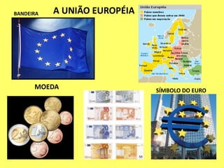 A UNIÃO EUROPÉIA
MOEDA
BANDEIRA
SÍMBOLO DO EURO
 