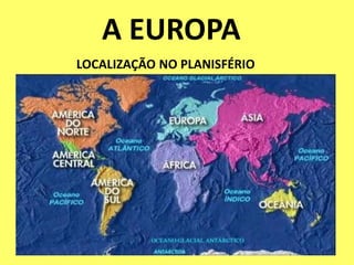 LOCALIZAÇÃO NO PLANISFÉRIO
A EUROPA
 