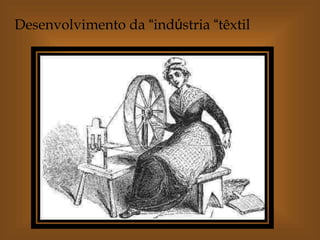 Desenvolvimento da “indústria “têxtil
 