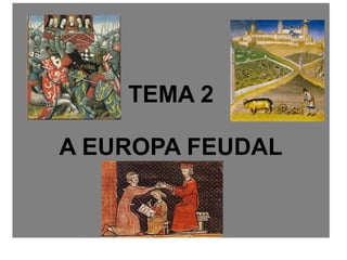 TEMA 2

A EUROPA FEUDAL
 