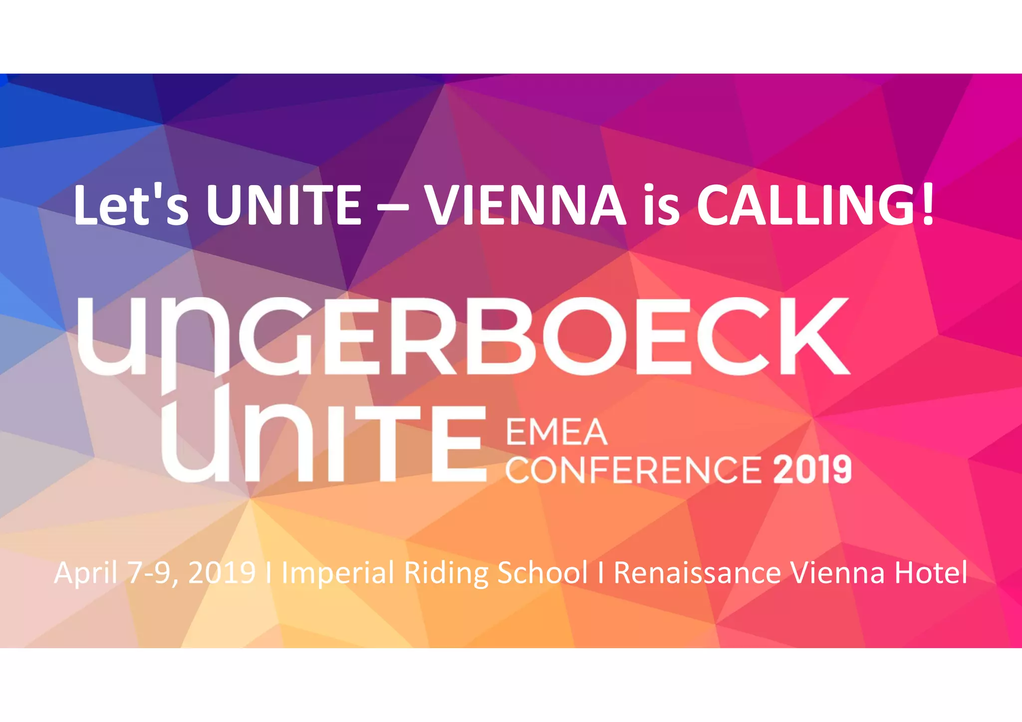 Ungerboeck Software
April 7-9, 2019 I Imperial Riding School I Renaissance Vienna Hotel
Let's UNITE – VIENNA is CALLING!
 