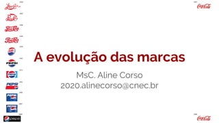 A evolução das marcas
MsC. Aline Corso
2020.alinecorso@cnec.br
 