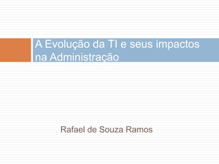 Rafael de Souza Ramos A Evolução da TI e seus impactos na Administração 