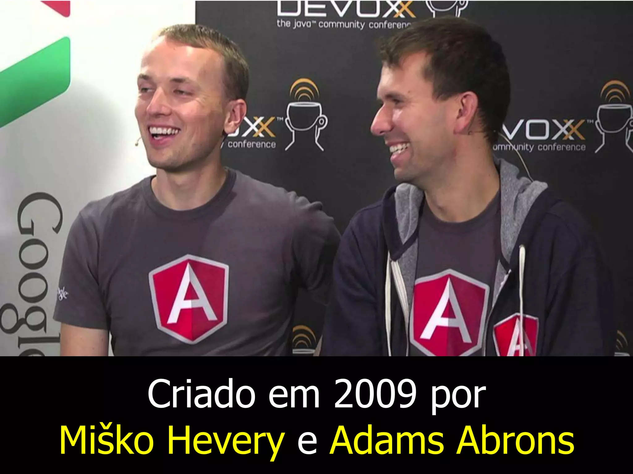 Criado em 2009 por
Miško Hevery e Adams Abrons
 