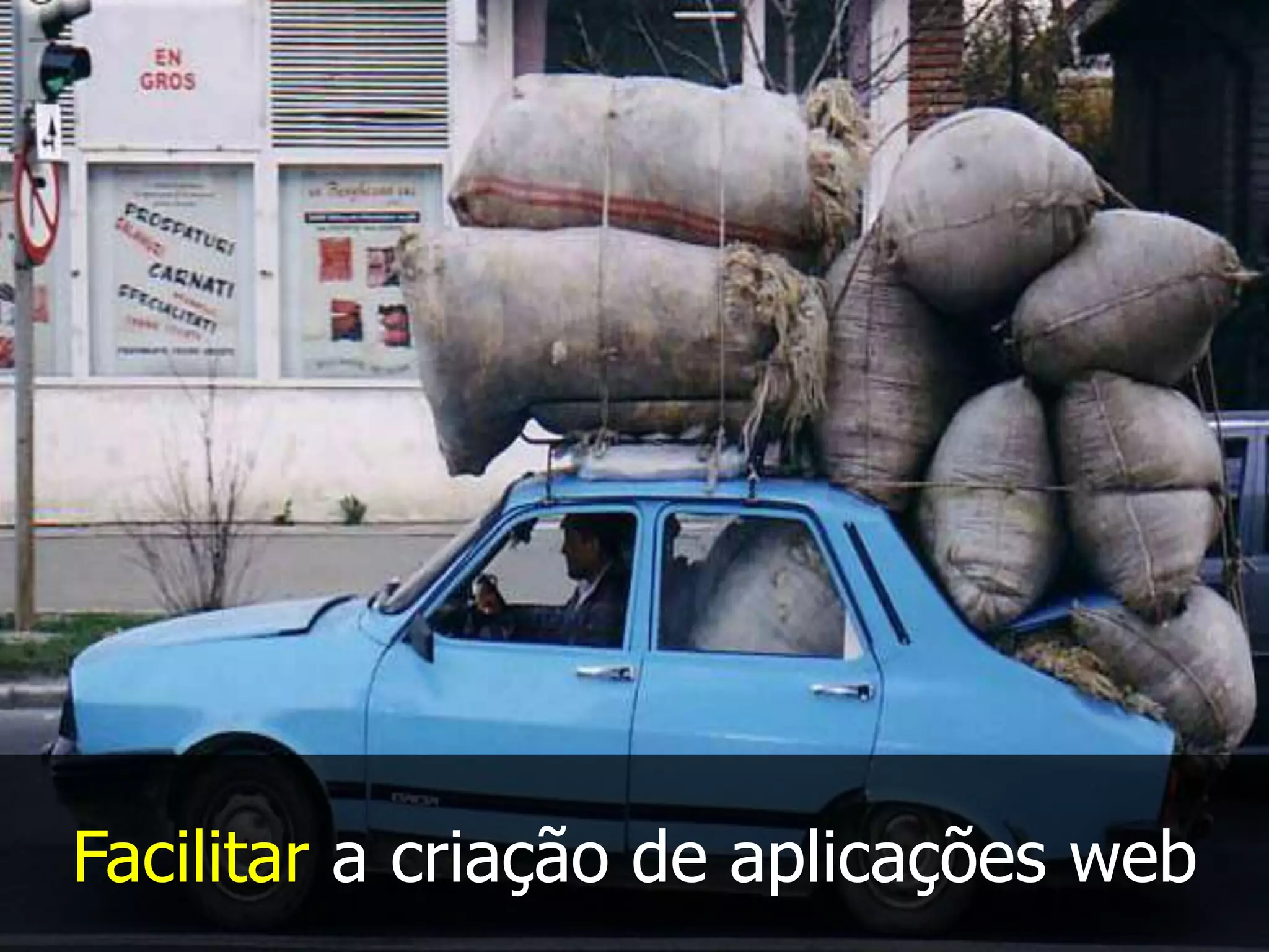 Facilitar a criação de aplicações web
 