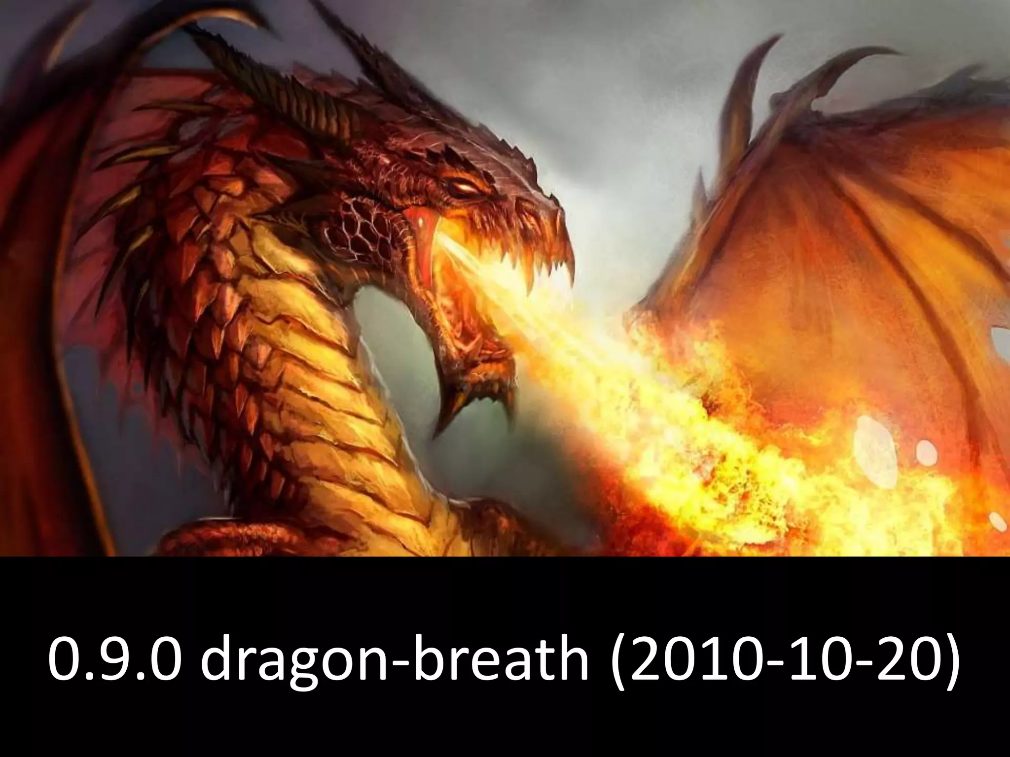 0.9.0 dragon-breath (2010-10-20)
 