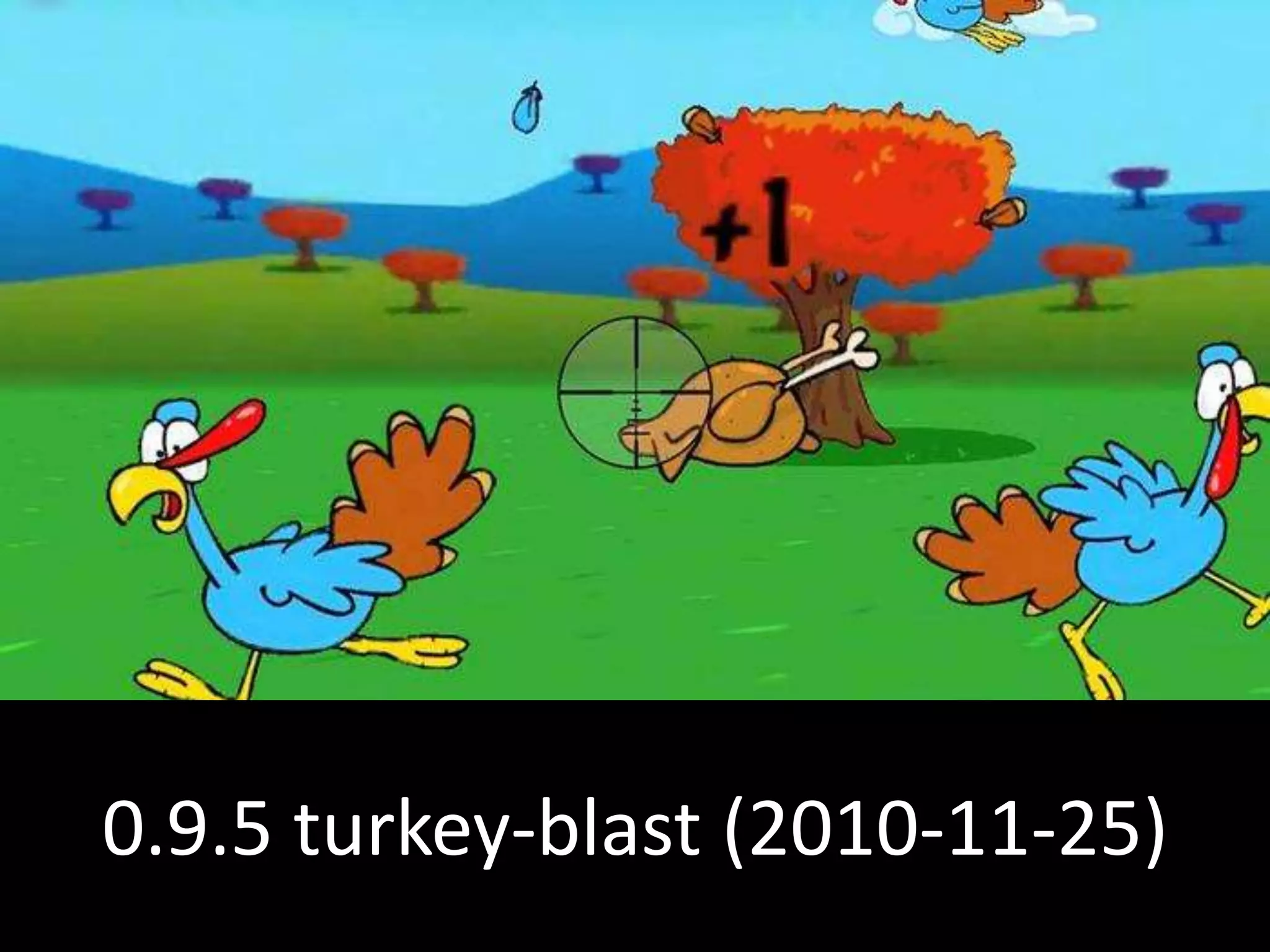0.9.5 turkey-blast (2010-11-25)
 
