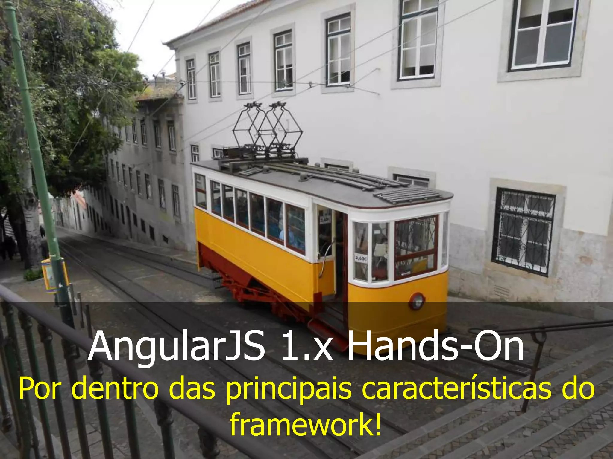 AngularJS 1.x Hands-On
Por dentro das principais características do
framework!
 