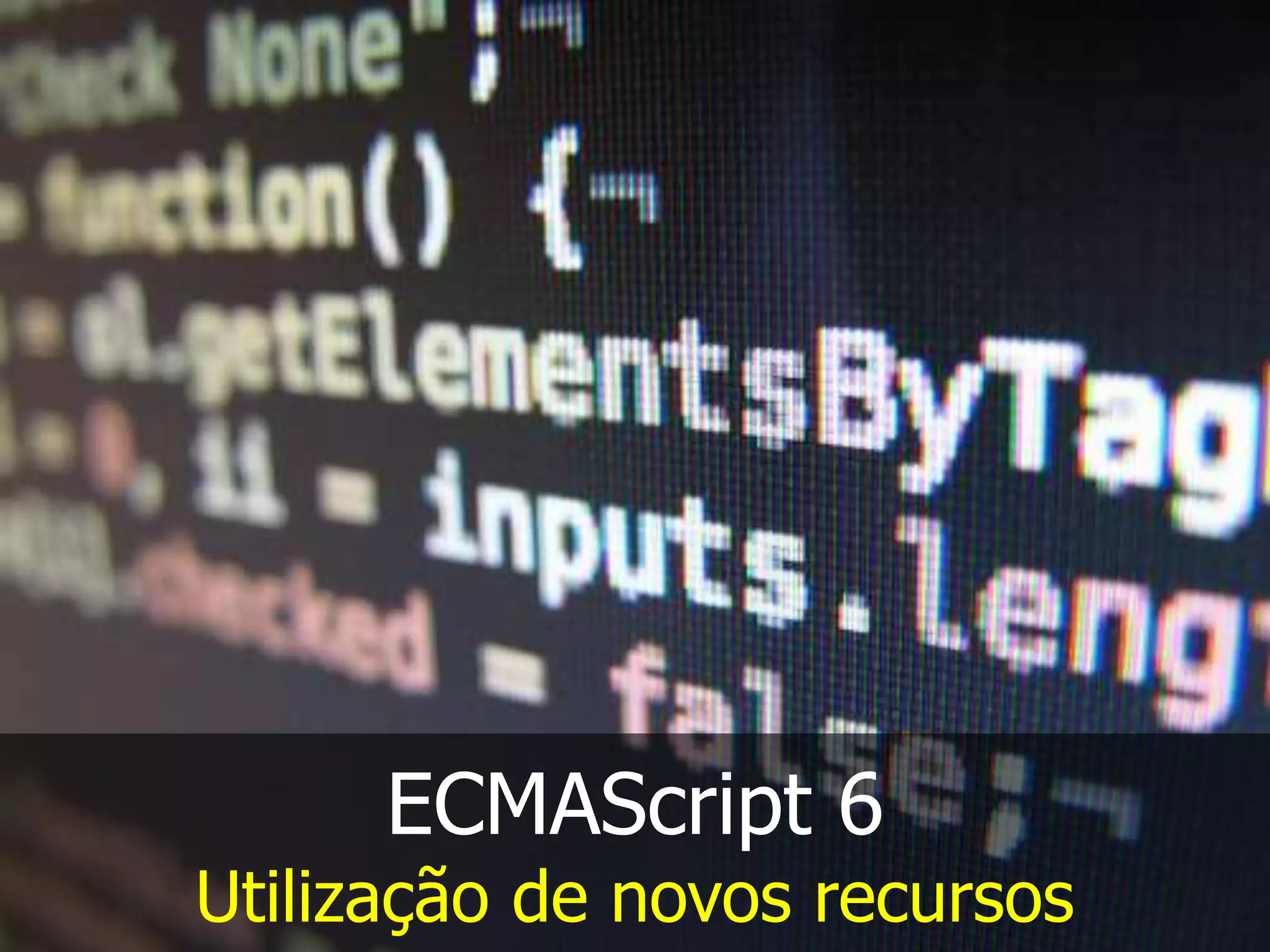 ECMAScript 6
Utilização de novos recursos
 