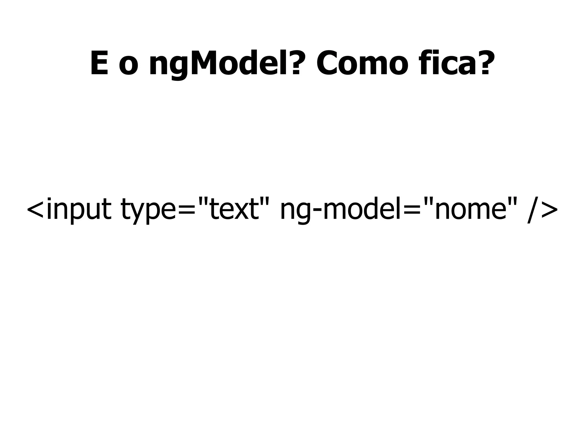 E o ngModel? Como fica?
<input type="text" ng-model="nome" />
 