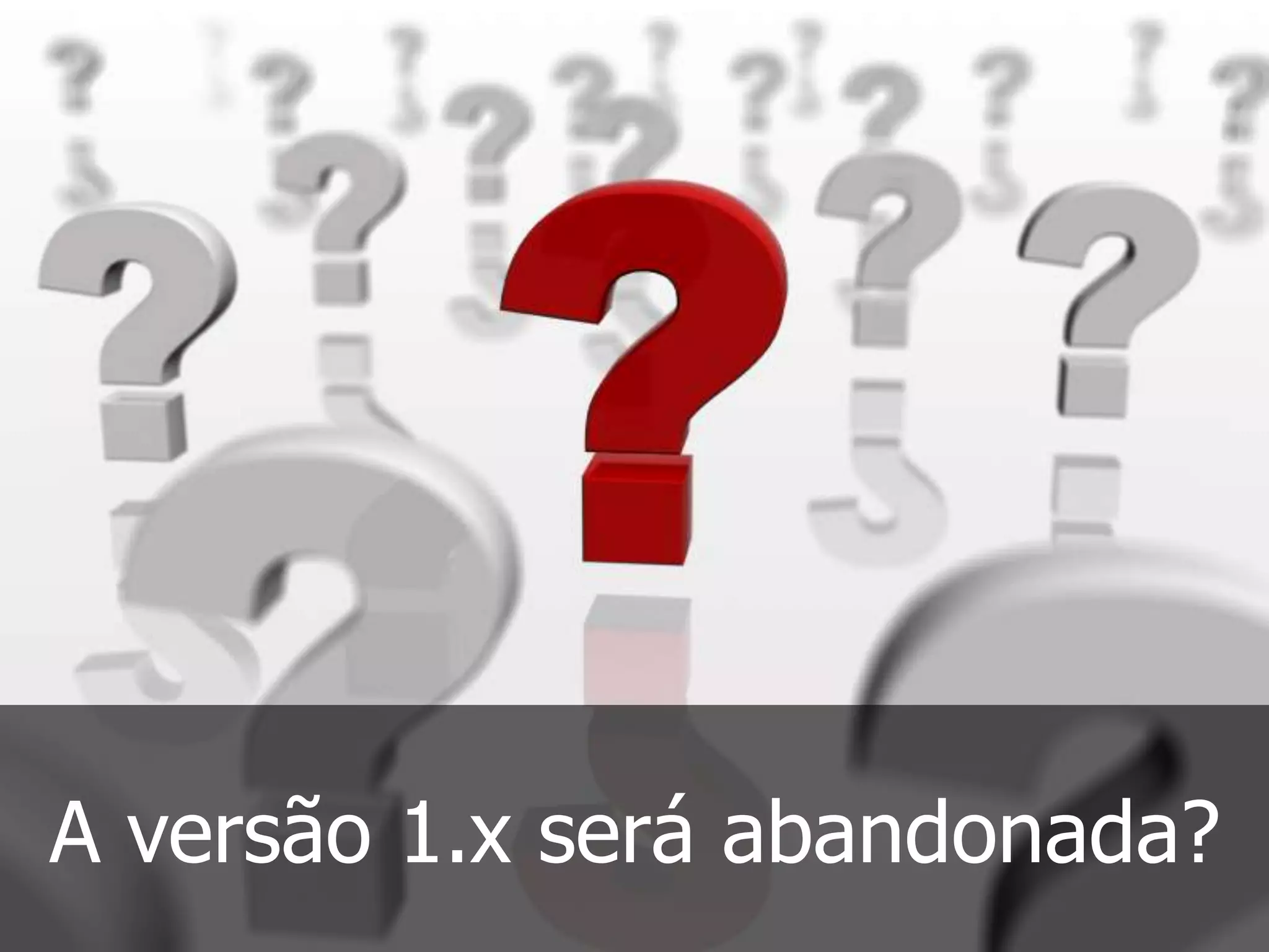 A versão 1.x será abandonada?
 