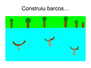 Construiu barcos… 