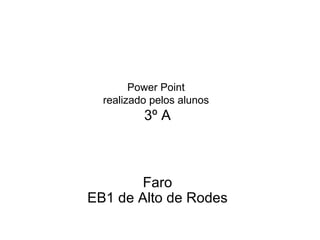 Power Point  realizado pelos alunos  3º A Faro EB1 de Alto de Rodes 