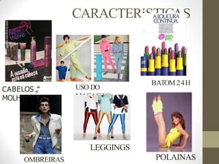 CARACTERíSTICAS
USO DO
MACACãO
BATOM 24H
POLAINAS
CABELOS „‟
MOLHADOS‟‟
LEGGINGS
OMBREIRAS
 