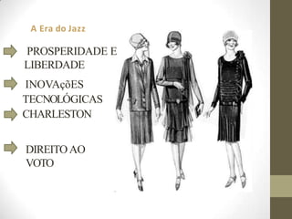 A Era do Jazz
PROSPERIDADE E
LIBERDADE
INOVAçõES
TECNOLÓGICAS
CHARLESTON
DIREITOAO
VOTO
 