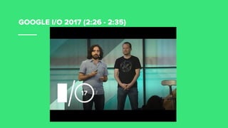 GOOGLE I/O 2017 (2:26 - 2:35)
 