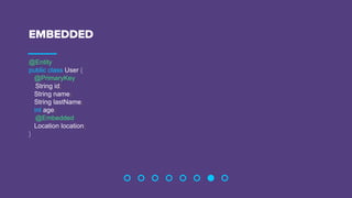 EMBEDDED
@Entity
public class User {
@PrimaryKey
String id;
String name;
String lastName;
int age;
@Embedded
Location location;
}
 