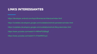 LINKS INTERESSANTES
https://github.com/castrors/PersistenceTalk
https://developer.android.com/topic/libraries/architecture/index.html
https://codelabs.developers.google.com/codelabs/android-persistence/index.html
https://codelabs.developers.google.com/codelabs/android-lifecycles/index.html
https://www.youtube.com/watch?v=MfHsPGQ6bgE
https://www.youtube.com/watch?v=FrteWKKVyzI
 