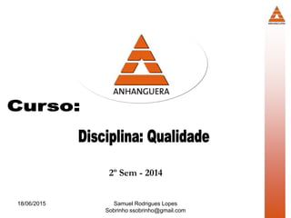 Samuel Rodrigues Lopes
Sobrinho ssobrinho@gmail.com
1
2º Sem - 2014
18/06/2015
 
