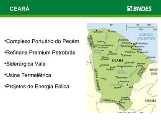 CEARÁ Complexo Portuário do Pecém Refinaria Premium Petrobrás Siderúrgica Vale Usina Termelétrica Projetos de Energia Eólica 
