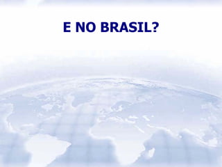 E NO BRASIL?
 