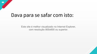 Dava para se safar com isto:
Este site é melhor visualizado no Internet Explorer,
com resolução 800x600 ou superior.
 
