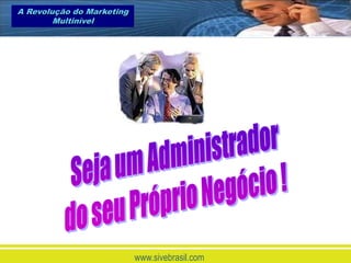 A Revolução do Marketing
        Multinível




                           www.sivebrasil.com
 