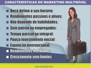 CARACTERÍSTICAS DO MARKETING MULTINÍVEL




              www.sivebrasil.com
 